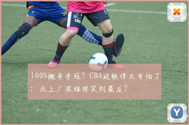 100%概率夺冠？CBA这铁律太可怕了：北上广深谁将笑到最后？