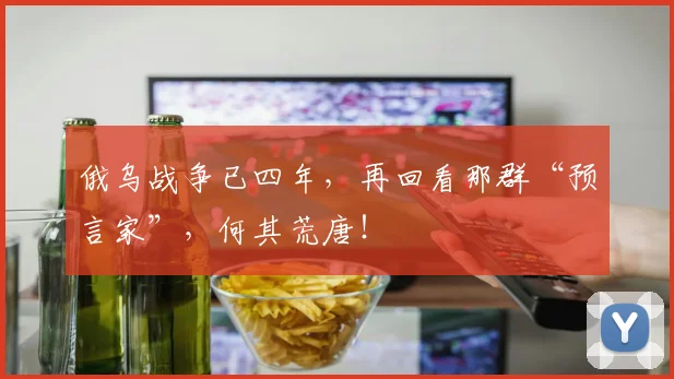 俄乌战争已四年，再回看那群“预言家”，何其荒唐！