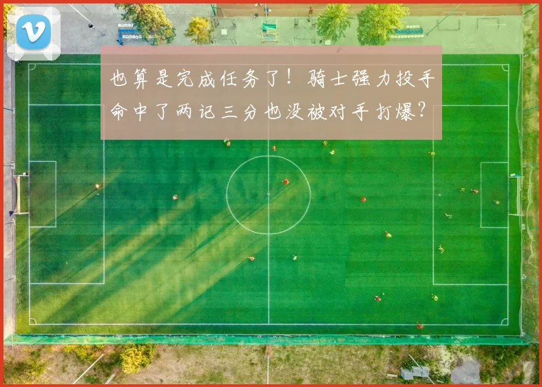 也算是完成任务了！骑士强力投手命中了两记三分也没被对手打爆？
