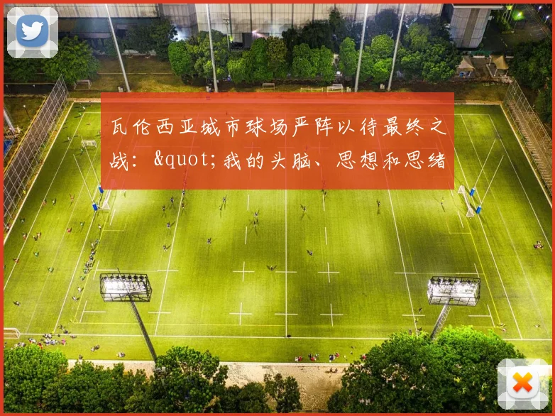 瓦伦西亚城市球场严阵以待最终之战："我的头脑、思想和思绪都聚焦在马洛卡身上"