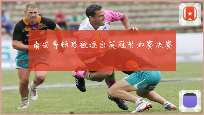 南安普顿恐被逐出英冠附加赛决赛