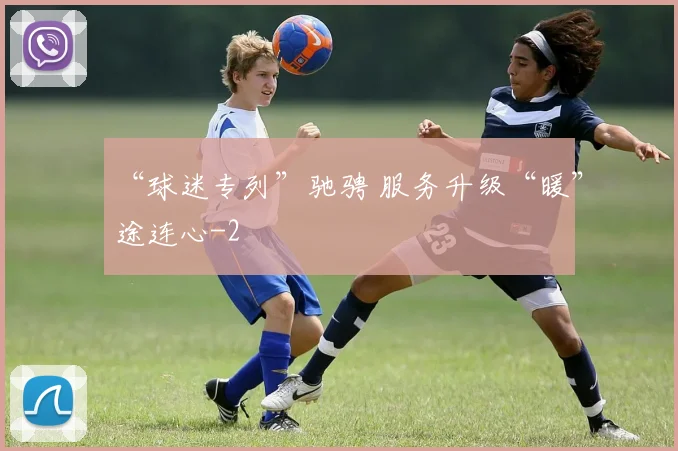 “球迷专列”驰骋 服务升级“暖”途连心